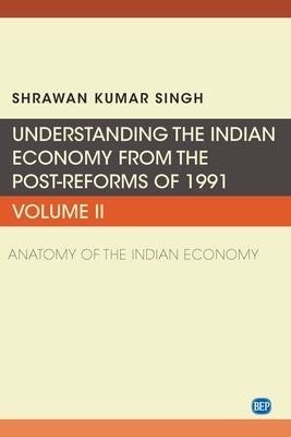 Understanding the Indian Economy from the Post-Reforms of 1991, Volume II: Anatomy of the Indian Economy Paperback Business Expert Press