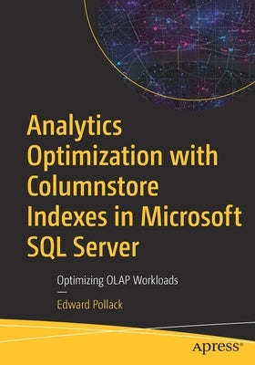 Analytics Optimization with Columnstore Indexes in Microsoft SQL Server: Optimizing OLAP Workloads by Pollack, Edward