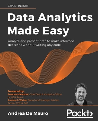 Data Analytics Made Easy: Analyze and present data to make informed decisions without writing any code Paperback Packt Publishing