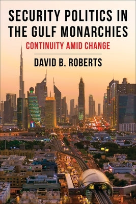 Security Politics in the Gulf Monarchies: Continuity Amid Change Paperback Columbia University Press