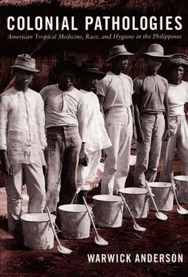 Colonial Pathologies: American Tropical Medicine, Race, and Hygiene in the Philippines Paperback Duke University Press