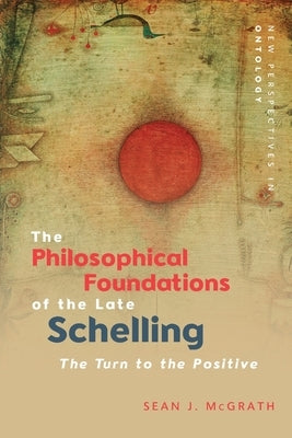 The Philosophical Foundations of the Late Schelling: The Turn to the Positive Paperback Edinburgh University Press