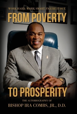From Poverty to Prosperity: Work Hard. Work Smart. Figure It Out. by Combs, Bishop Ira