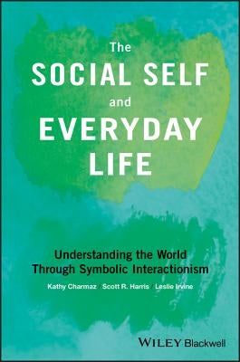 The Social Self and Everyday Life: Understanding the World Through Symbolic Interactionism Paperback Wiley-Blackwell