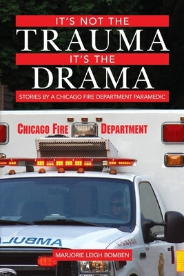 It's Not the Trauma, It's the Drama: Stories by a Chicago Fire Department Paramedic Paperback Createspace Independent Publishing Platform