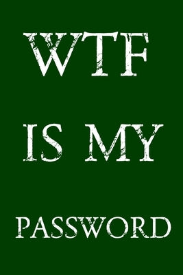 Wtf Is My Password: Keep track of usernames, passwords, web addresses in one easy & organized location - Green Cover Paperback Independently Published