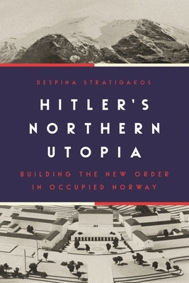 Hitler's Northern Utopia: Building the New Order in Occupied Norway Paperback Princeton University Press