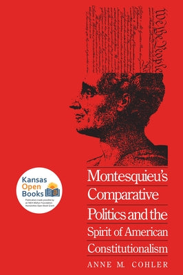 Montesquieu's Comparative Politics and the Spirit of American Constitutionalism Paperback University Press of Kansas