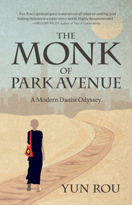The Monk of Park Avenue: A Modern Daoist Odyssey (a Taoist's Memoir of Spiritual Transformation) by Rou, Yun