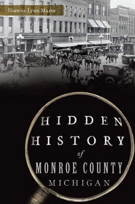 Hidden History of Monroe County, Michigan Paperback History Press