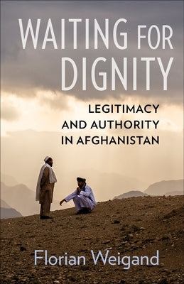 Waiting for Dignity: Legitimacy and Authority in Afghanistan Paperback Columbia University Press