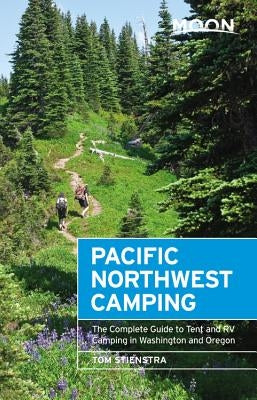 Moon Pacific Northwest Camping: The Complete Guide to Tent and RV Camping in Washington and Oregon Moon Travel