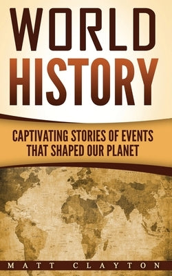 World History: Captivating Stories of Events That Shaped Our Planet Paperback Createspace Independent Publishing Platform