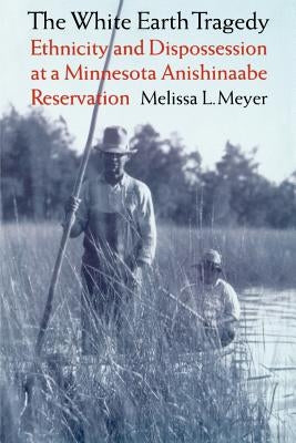 The White Earth Tragedy: Ethnicity and Dispossession at a Minnesota Anishinaabe Reservation, 1889-1920 Paperback University of Nebraska Press