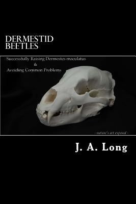 Dermestid Beetles: Successfully Raising Dermestes maculatus and Avoiding Common Problems Paperback Createspace Independent Publishing Platform