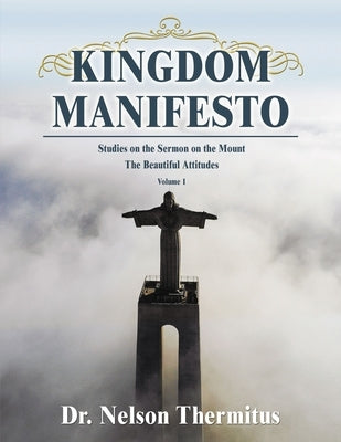 Kingdom Manifesto (Volume 1): Studies on the Sermon on the Mount: The Beautiful Attitudes Paperback ELM Hill