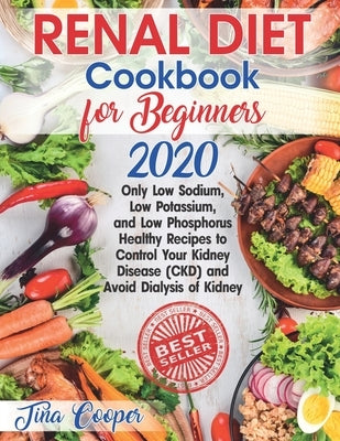 Renal Diet Cookbook for Beginners 2020: Only Low Sodium, Low Potassium, and Low Phosphorus Healthy Recipes to Control Your Kidney Disease (CKD) and Av Paperback Independently Published