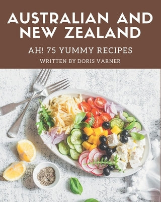 Ah! 75 Yummy Australian and New Zealand Recipes: Home Cooking Made Easy with Yummy Australian and New Zealand Cookbook! Paperback Independently Published