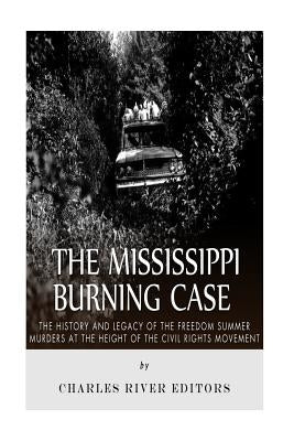The Mississippi Burning Case: The History and Legacy of the Freedom Summer Murders at the Height of the Civil Rights Movement Paperback Createspace Independent Publishing Platform