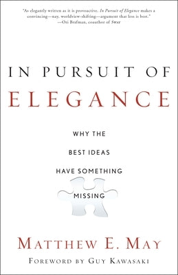 In Pursuit of Elegance: Why the Best Ideas Have Something Missing by May, Matthew E.