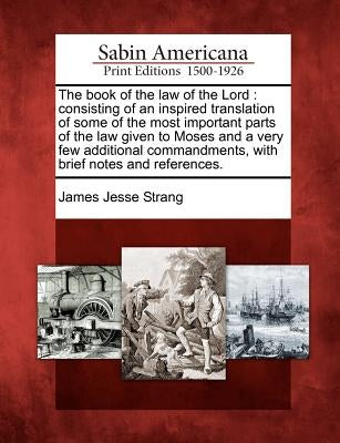 The Book of the Law of the Lord: Consisting of an Inspired Translation of Some of the Most Important Parts of the Law Given to Moses and a Very Few Ad Paperback Gale, Sabin Americana