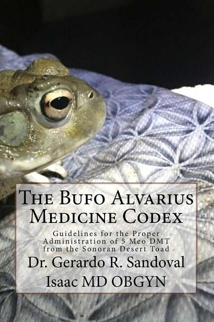 The Bufo Medicinae Codex: Proper Guidelines for the Administration of 5 Meo DMT Paperback Createspace Independent Publishing Platform