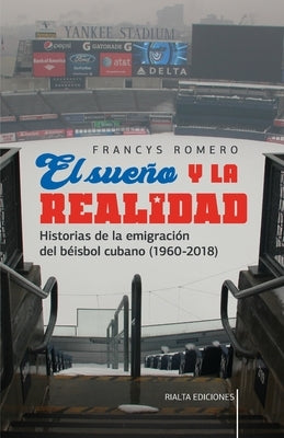 El sueño y la realidad: Historias de la emigración del béisbol cubano (1960-2018) by Romero, Francys