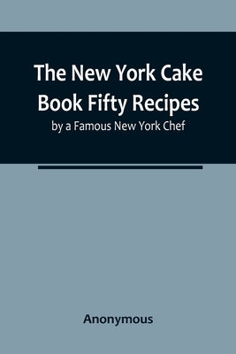 The New York Cake Book Fifty Recipes by a Famous New York Chef Paperback Alpha Edition