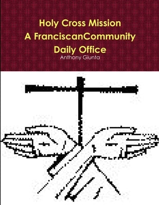 Holy Cross Mission-A Franciscan Community-Daily Office Paperback Lulu Press