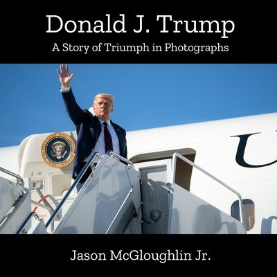 Donald J. Trump: A Story of Triumph In Photographs (Book 2) Paperback Independently Published