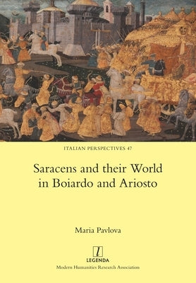 Saracens and their World in Boiardo and Ariosto Paperback Legenda