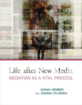 Life After New Media: Mediation as a Vital Process Paperback MIT Press
