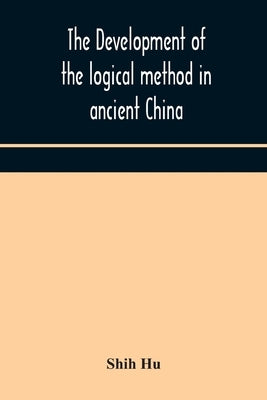 The development of the logical method in ancient China Paperback Alpha Edition