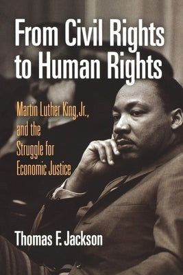 From Civil Rights to Human Rights: Martin Luther King, Jr., and the Struggle for Economic Justice Paperback University of Pennsylvania Press