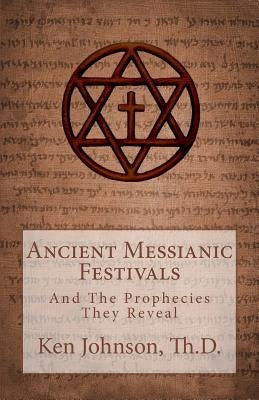 Ancient Messianic Festivals: And The Prophecies They Reveal Paperback Createspace Independent Publishing Platform