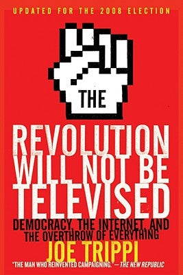 The Revolution Will Not Be Televised: Democracy, the Internet, and the Overthrow of Everything Paperback William Morrow & Company