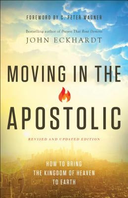 Moving in the Apostolic: How to Bring the Kingdom of Heaven to Earth Chosen Books