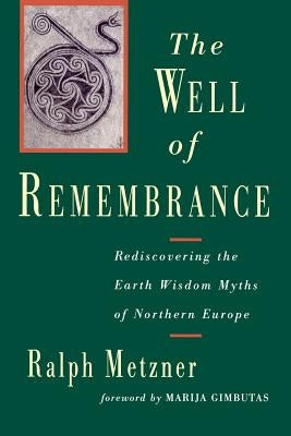 The Well of Remembrance: Rediscovering the Earth Wisdom Myths of Northern Europe Paperback Shambhala