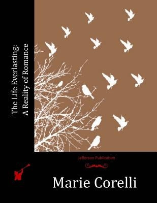 The Life Everlasting: A Reality of Romance Paperback Createspace Independent Publishing Platform