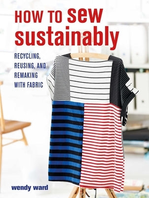 How to Sew Sustainably: Recycling, Reusing, and Remaking with Fabric Cico