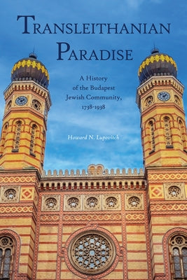 Transleithanian Paradise: A History of the Budapest Jewish Community, 1738-1938 Paperback Purdue University Press