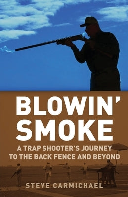 Blowin' Smoke: A Trap Shooter's Journey to the Back Fence and Beyond Paperback Gatekeeper Press