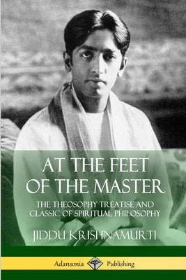 At the Feet of the Master: The Theosophy Treatise and Classic of Spiritual Philosophy Paperback Lulu.com
