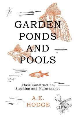 Garden Ponds and Pools - Their Construction, Stocking and Maintenance Paperback Read Books