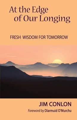 At the Edge of Our Longing: Fresh Wisdom for Tomorrow Paperback John Tintera