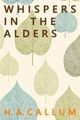 Whispers in the Alders by Callum, H. a.
