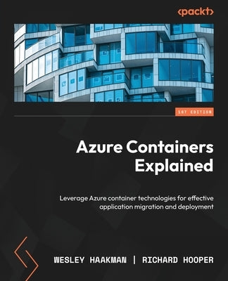 Azure Containers Explained: Leverage Azure container technologies for effective application migration and deployment Paperback Packt Publishing
