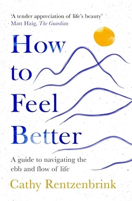 How to Feel Better: A Guide to Navigating the Ebb and Flow of Life by Rentzenbrink, Cathy