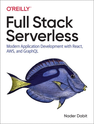 Full Stack Serverless: Modern Application Development with React, Aws, and Graphql Paperback O'Reilly Media