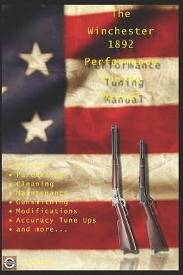 The Winchester 1892 Performance Tuning Manual: Gunsmithing tips for modifying your Winchester 1892 rifles Paperback Independently Published